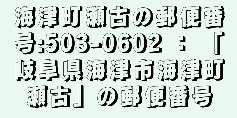 海津町瀬古の郵便番号:503-0602 ： 「岐阜県海津市海津町瀬古」の郵便番号