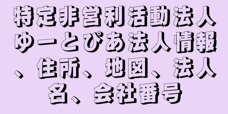 特定非営利活動法人ゆーとぴあ法人情報、住所、地図、法人名、会社番号