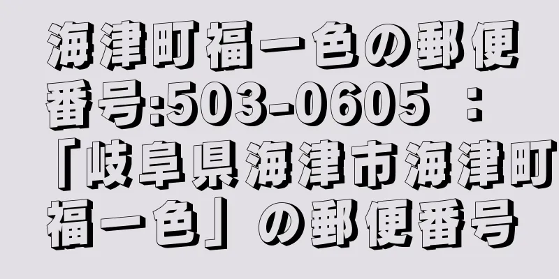 海津町福一色の郵便番号:503-0605 ： 「岐阜県海津市海津町福一色」の郵便番号