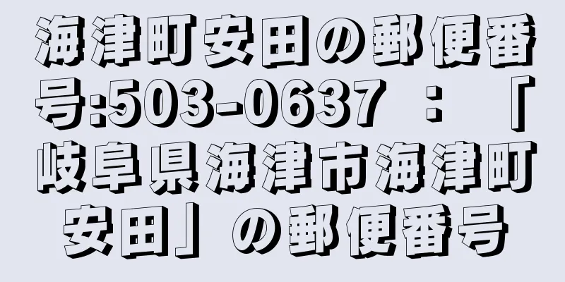 海津町安田の郵便番号:503-0637 ： 「岐阜県海津市海津町安田」の郵便番号