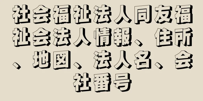 社会福祉法人同友福祉会法人情報、住所、地図、法人名、会社番号