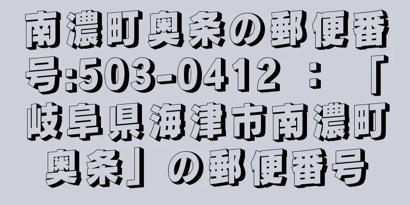 南濃町奥条の郵便番号:503-0412 ： 「岐阜県海津市南濃町奥条」の郵便番号