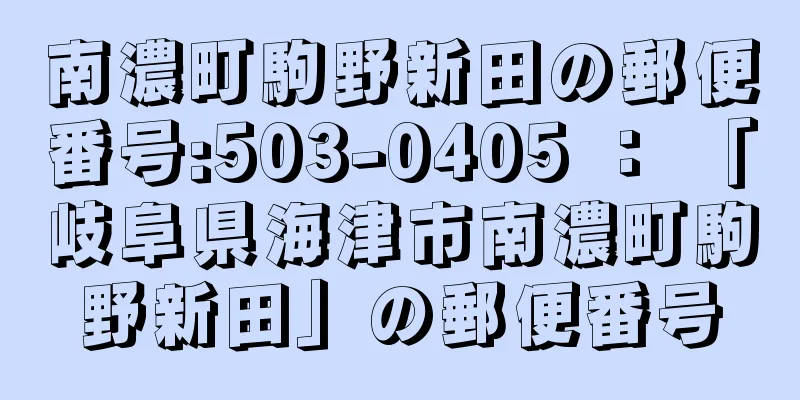 南濃町駒野新田の郵便番号:503-0405 ： 「岐阜県海津市南濃町駒野新田」の郵便番号