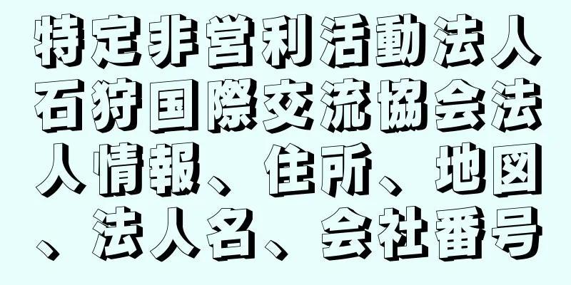 特定非営利活動法人石狩国際交流協会法人情報、住所、地図、法人名、会社番号