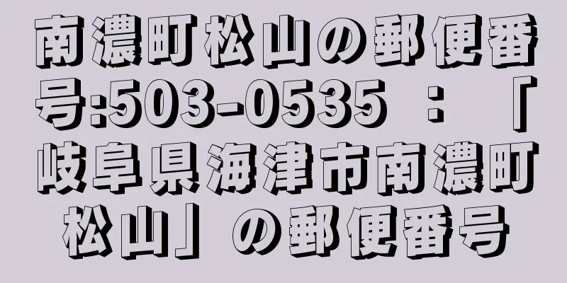 南濃町松山の郵便番号:503-0535 ： 「岐阜県海津市南濃町松山」の郵便番号