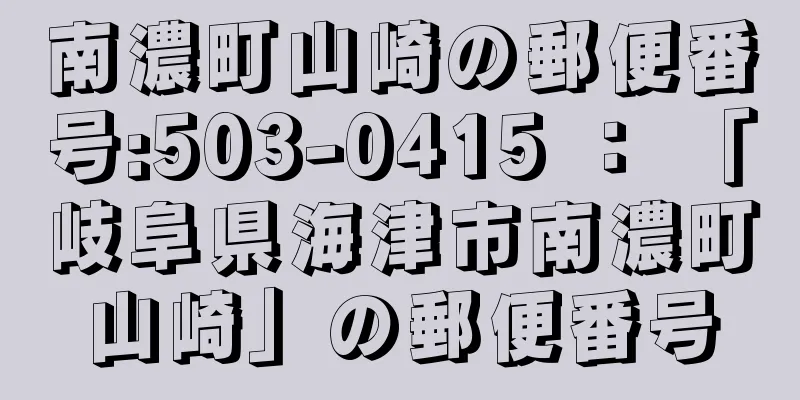 南濃町山崎の郵便番号:503-0415 ： 「岐阜県海津市南濃町山崎」の郵便番号