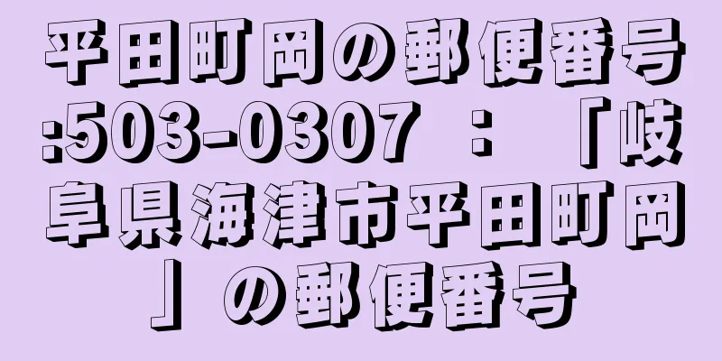 平田町岡の郵便番号:503-0307 ： 「岐阜県海津市平田町岡」の郵便番号