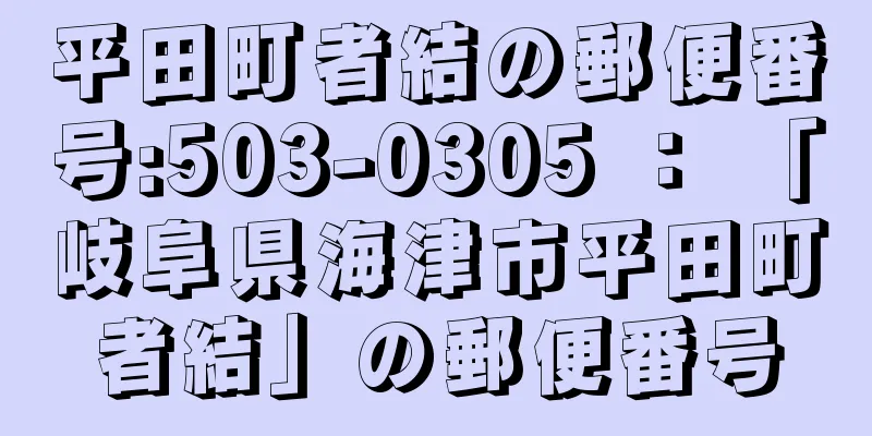 平田町者結の郵便番号:503-0305 ： 「岐阜県海津市平田町者結」の郵便番号