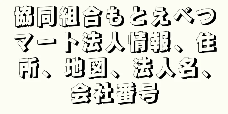 協同組合もとえべつマート法人情報、住所、地図、法人名、会社番号