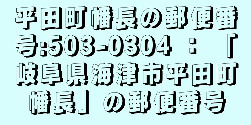 平田町幡長の郵便番号:503-0304 ： 「岐阜県海津市平田町幡長」の郵便番号