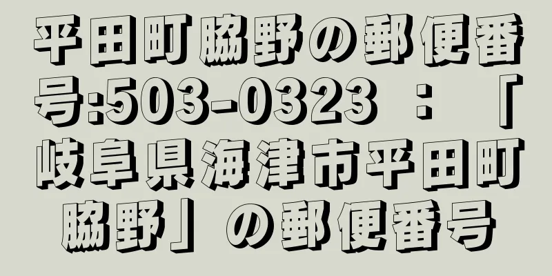 平田町脇野の郵便番号:503-0323 ： 「岐阜県海津市平田町脇野」の郵便番号