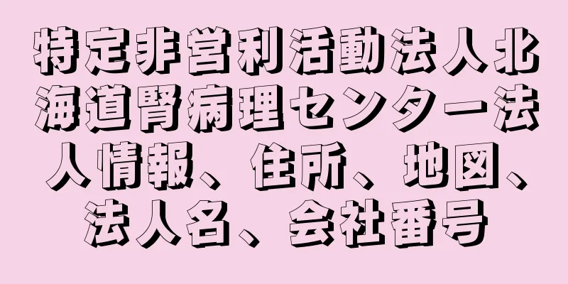 特定非営利活動法人北海道腎病理センター法人情報、住所、地図、法人名、会社番号