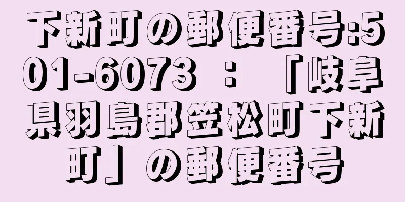 下新町の郵便番号:501-6073 ： 「岐阜県羽島郡笠松町下新町」の郵便番号