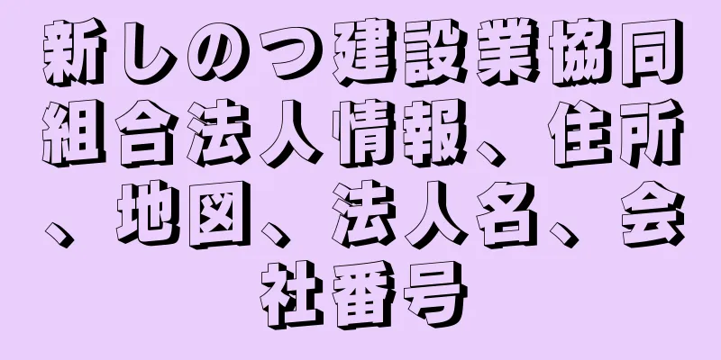 新しのつ建設業協同組合法人情報、住所、地図、法人名、会社番号