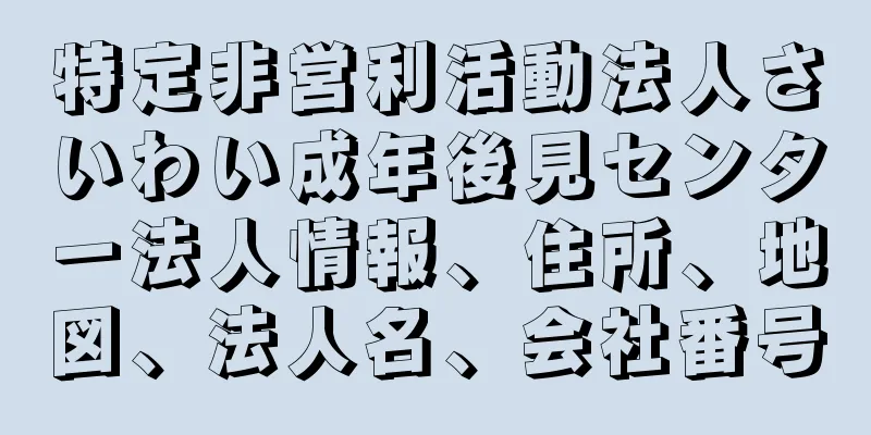 特定非営利活動法人さいわい成年後見センター法人情報、住所、地図、法人名、会社番号