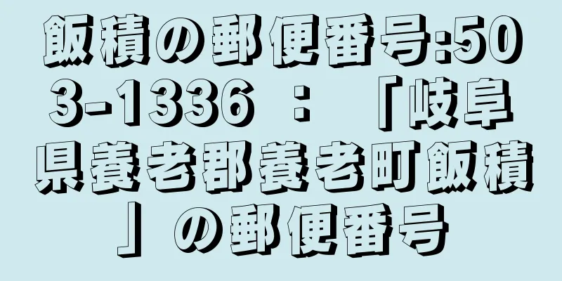 飯積の郵便番号:503-1336 ： 「岐阜県養老郡養老町飯積」の郵便番号