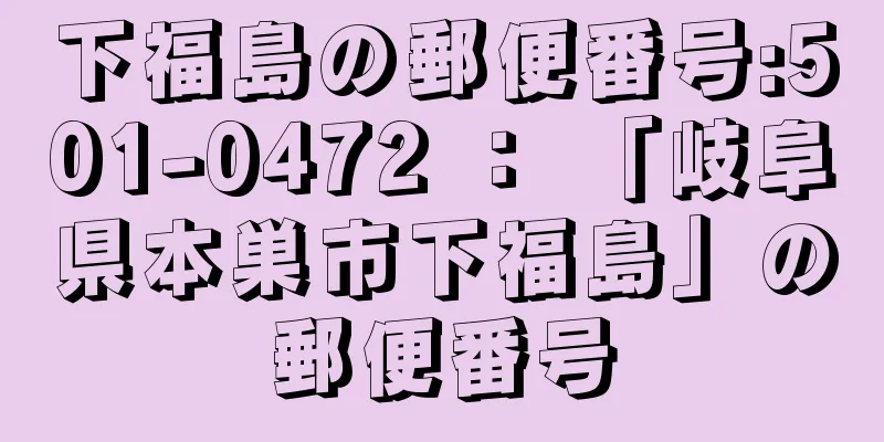 下福島の郵便番号:501-0472 ： 「岐阜県本巣市下福島」の郵便番号