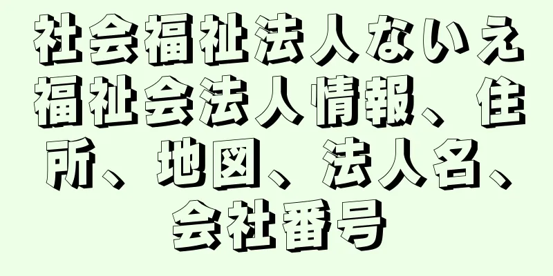 社会福祉法人ないえ福祉会法人情報、住所、地図、法人名、会社番号