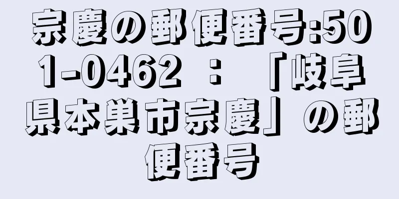 宗慶の郵便番号:501-0462 ： 「岐阜県本巣市宗慶」の郵便番号