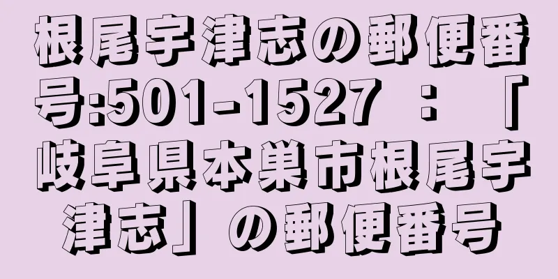 根尾宇津志の郵便番号:501-1527 ： 「岐阜県本巣市根尾宇津志」の郵便番号