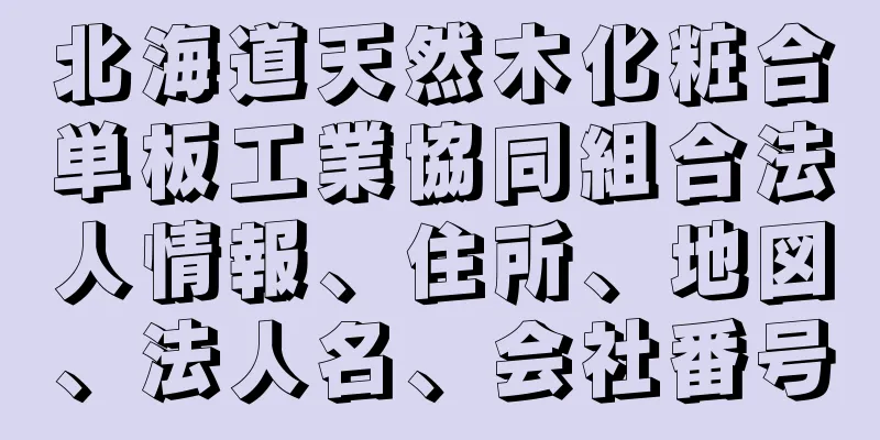 北海道天然木化粧合単板工業協同組合法人情報、住所、地図、法人名、会社番号