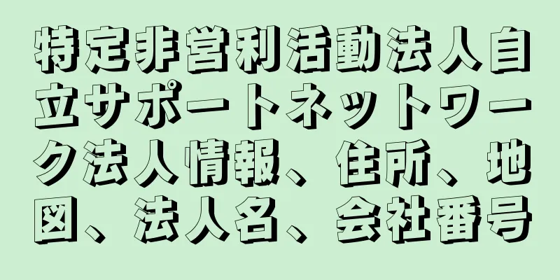 特定非営利活動法人自立サポートネットワーク法人情報、住所、地図、法人名、会社番号