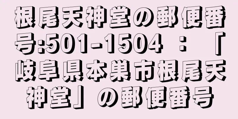 根尾天神堂の郵便番号:501-1504 ： 「岐阜県本巣市根尾天神堂」の郵便番号