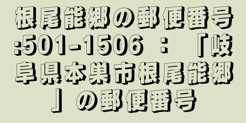 根尾能郷の郵便番号:501-1506 ： 「岐阜県本巣市根尾能郷」の郵便番号