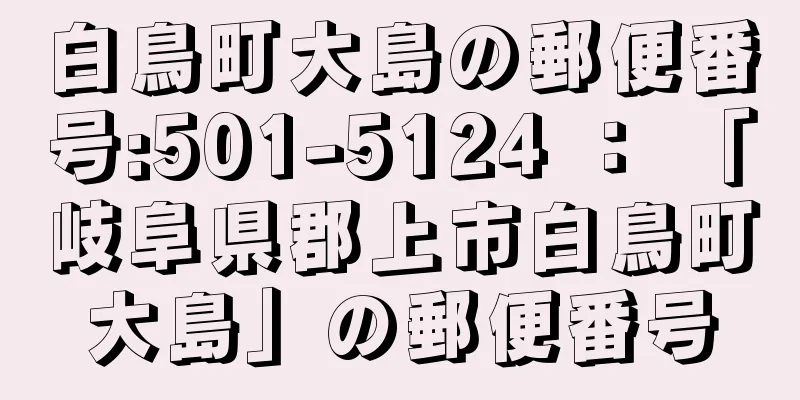 白鳥町大島の郵便番号:501-5124 ： 「岐阜県郡上市白鳥町大島」の郵便番号