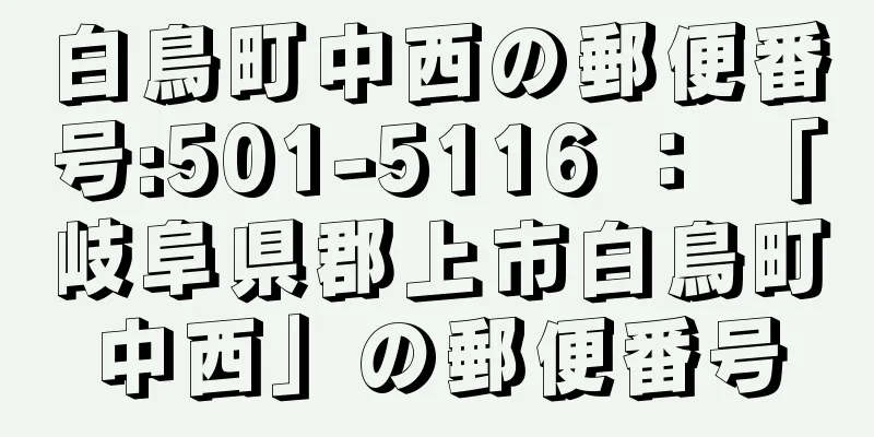 白鳥町中西の郵便番号:501-5116 ： 「岐阜県郡上市白鳥町中西」の郵便番号