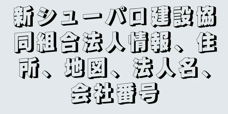 新シューパロ建設協同組合法人情報、住所、地図、法人名、会社番号