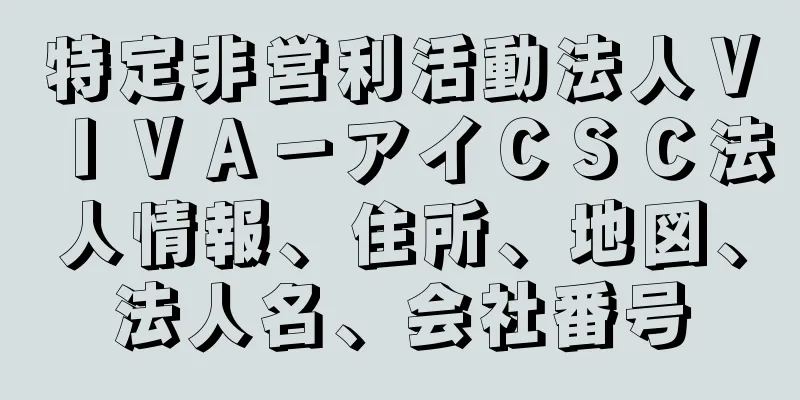 特定非営利活動法人ＶＩＶＡ－アイＣＳＣ法人情報、住所、地図、法人名、会社番号