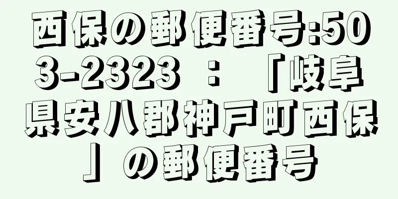 西保の郵便番号:503-2323 ： 「岐阜県安八郡神戸町西保」の郵便番号