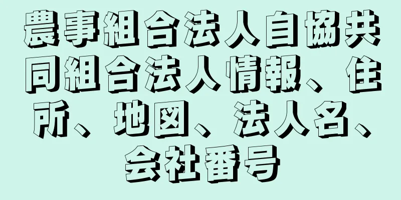 農事組合法人自協共同組合法人情報、住所、地図、法人名、会社番号