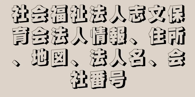 社会福祉法人志文保育会法人情報、住所、地図、法人名、会社番号