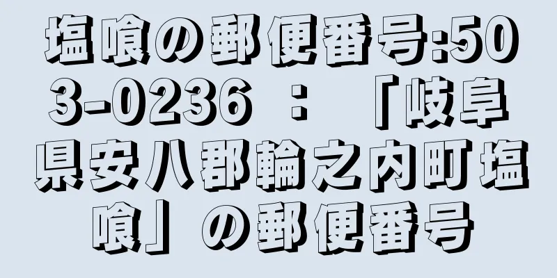 塩喰の郵便番号:503-0236 ： 「岐阜県安八郡輪之内町塩喰」の郵便番号