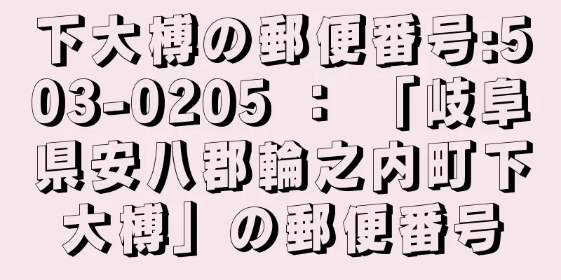 下大榑の郵便番号:503-0205 ： 「岐阜県安八郡輪之内町下大榑」の郵便番号