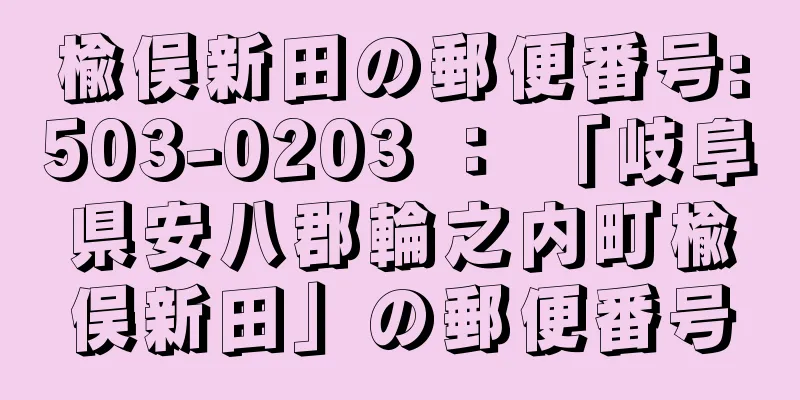 楡俣新田の郵便番号:503-0203 ： 「岐阜県安八郡輪之内町楡俣新田」の郵便番号