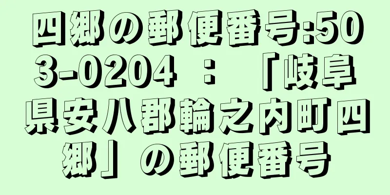 四郷の郵便番号:503-0204 ： 「岐阜県安八郡輪之内町四郷」の郵便番号