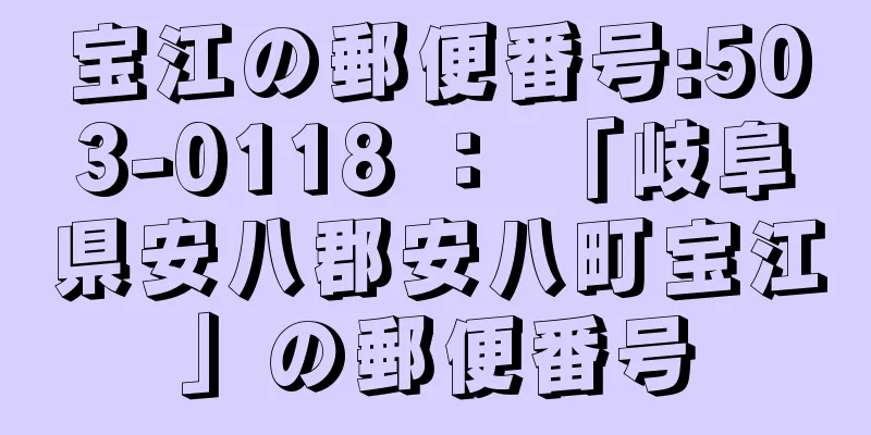 宝江の郵便番号:503-0118 ： 「岐阜県安八郡安八町宝江」の郵便番号