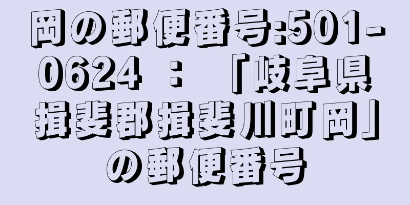 岡の郵便番号:501-0624 ： 「岐阜県揖斐郡揖斐川町岡」の郵便番号