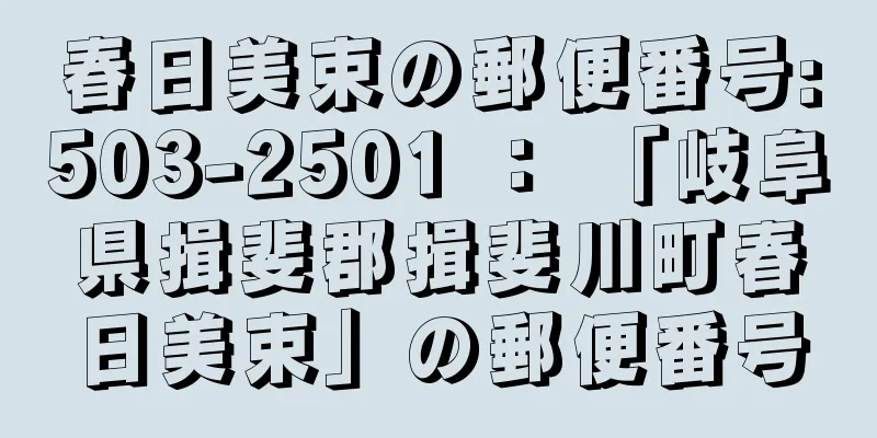 春日美束の郵便番号:503-2501 ： 「岐阜県揖斐郡揖斐川町春日美束」の郵便番号