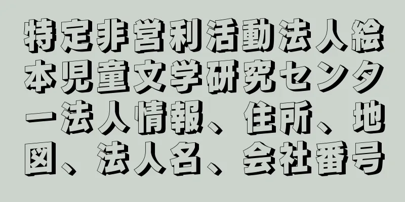 特定非営利活動法人絵本児童文学研究センター法人情報、住所、地図、法人名、会社番号