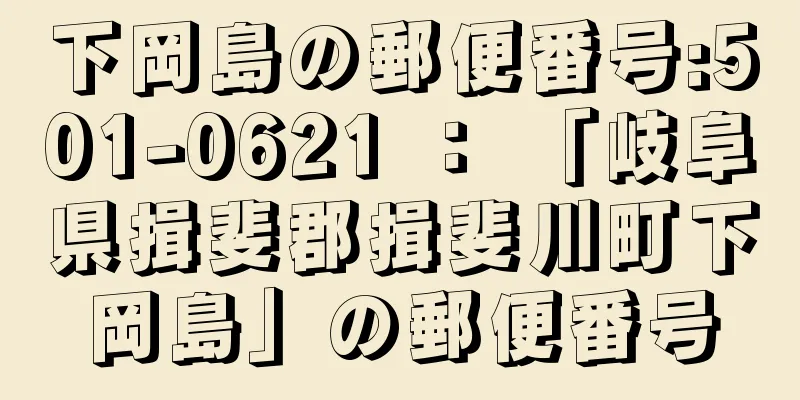 下岡島の郵便番号:501-0621 ： 「岐阜県揖斐郡揖斐川町下岡島」の郵便番号