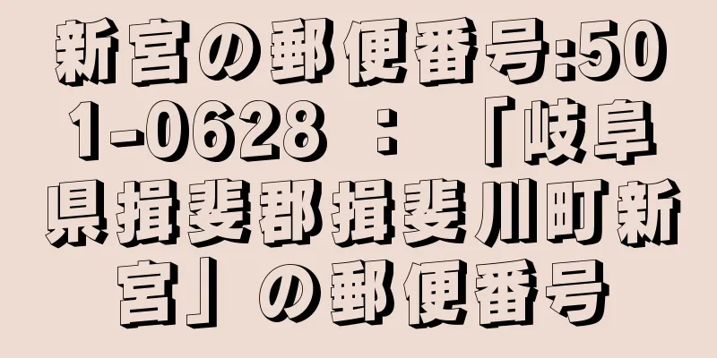 新宮の郵便番号:501-0628 ： 「岐阜県揖斐郡揖斐川町新宮」の郵便番号