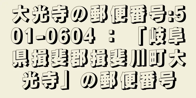 大光寺の郵便番号:501-0604 ： 「岐阜県揖斐郡揖斐川町大光寺」の郵便番号