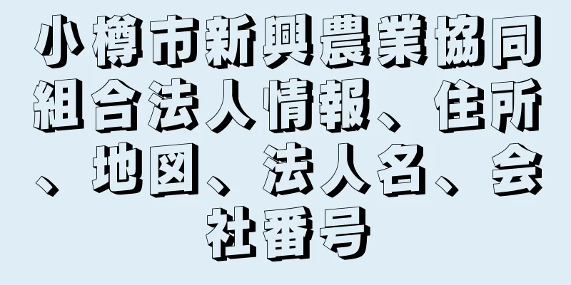 小樽市新興農業協同組合法人情報、住所、地図、法人名、会社番号