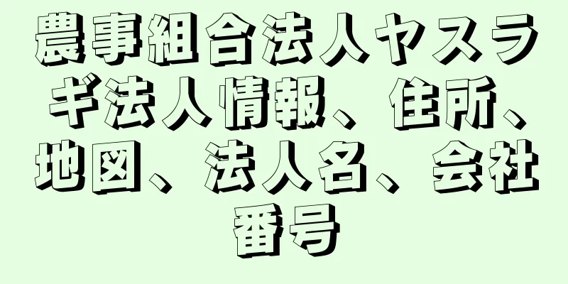 農事組合法人ヤスラギ法人情報、住所、地図、法人名、会社番号