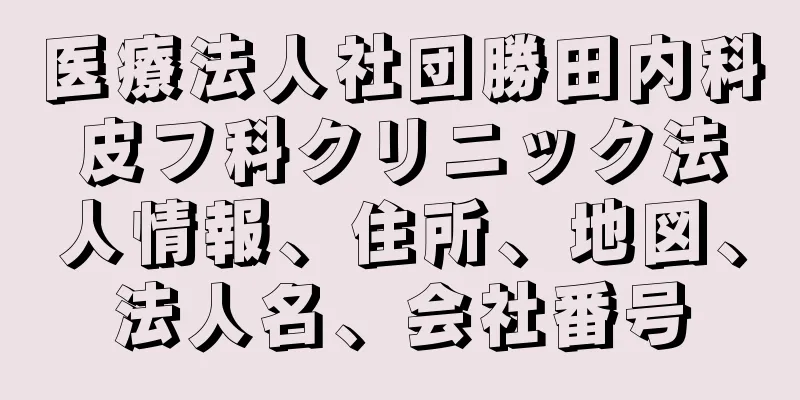 医療法人社団勝田内科皮フ科クリニック法人情報、住所、地図、法人名、会社番号