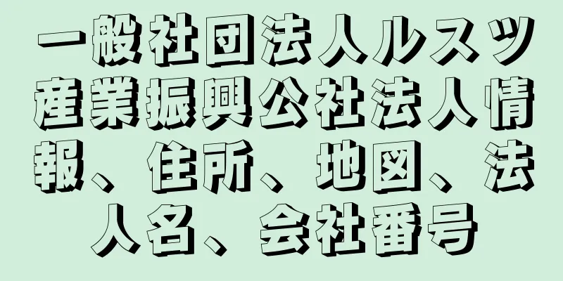 一般社団法人ルスツ産業振興公社法人情報、住所、地図、法人名、会社番号